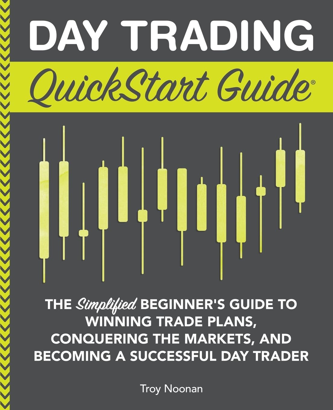Day Trading QuickStart Guide: The Simplified Beginner's Guide to Winning Trade Plans, Conquering the Markets, and Becoming a Successful Day Trader, by Troy Noonan