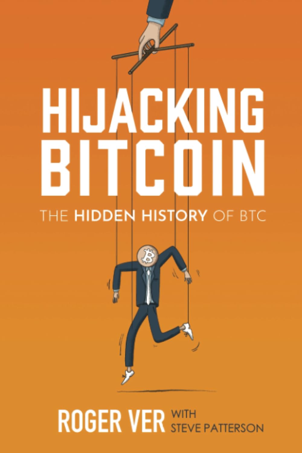 Hijacking Bitcoin: The Hidden History of BTC, by Roger Ver (Author), Steve Patterson (Contributor)